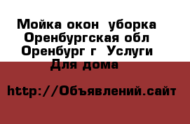 Мойка окон, уборка - Оренбургская обл., Оренбург г. Услуги » Для дома   